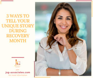 3 Ways To Tell Your Unique Story During Recovery Month - JSG Associates
